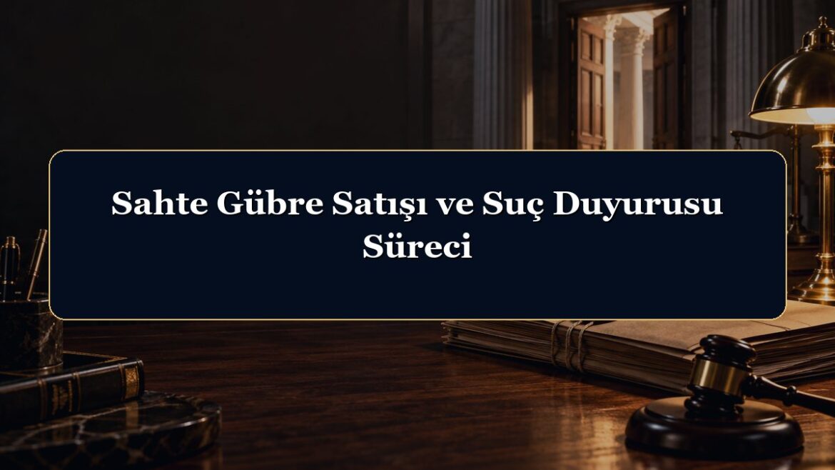 Sahte Gübre Satışı ve Suç Duyurusu Süreci
