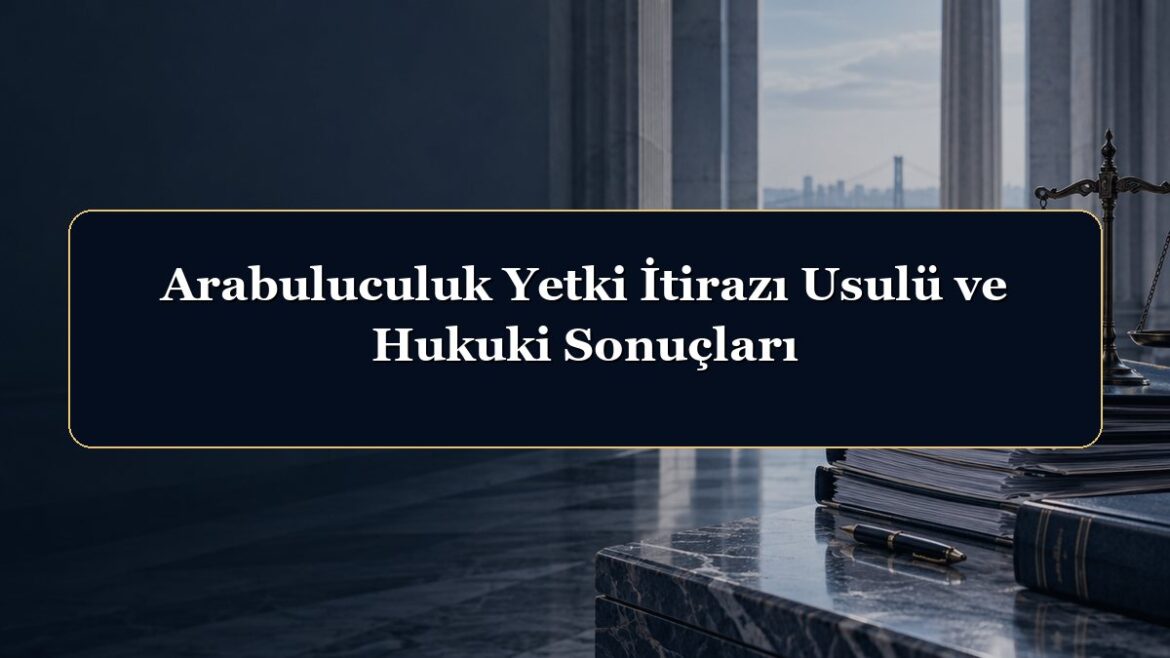 Arabuluculuk Yetki İtirazı Usulü ve Hukuki Sonuçları