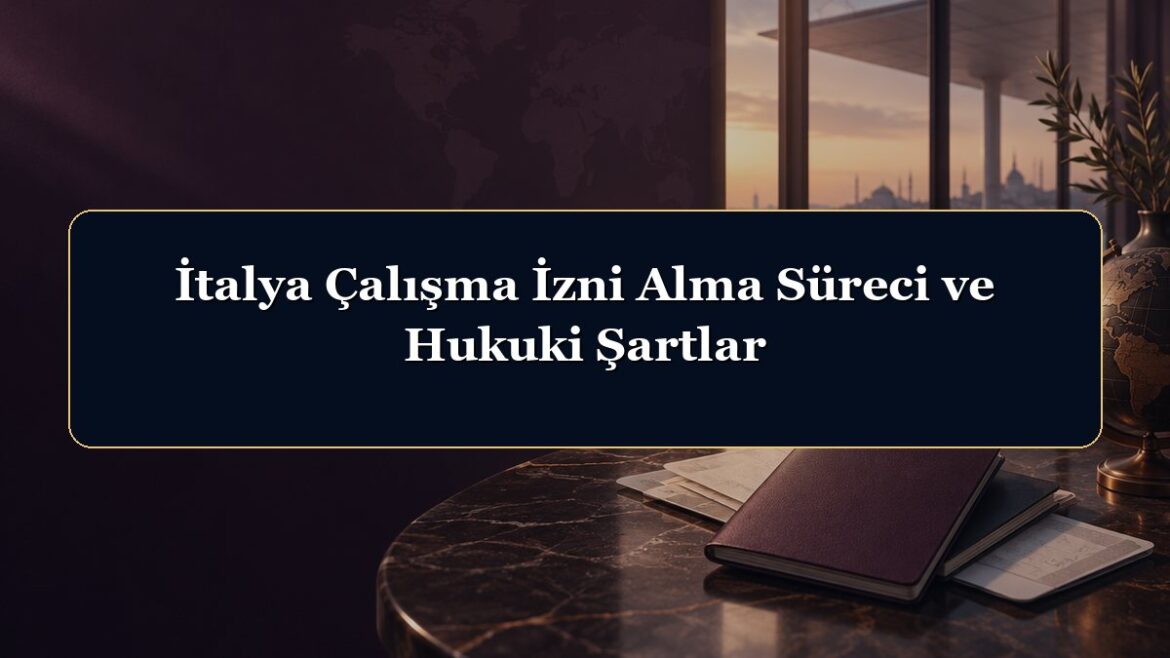 İtalya Çalışma İzni Alma Süreci ve Hukuki Şartlar