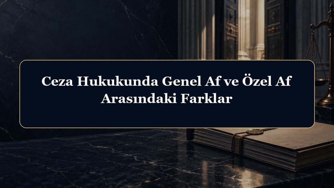 Ceza Hukukunda Genel Af ve Özel Af Arasındaki Farklar