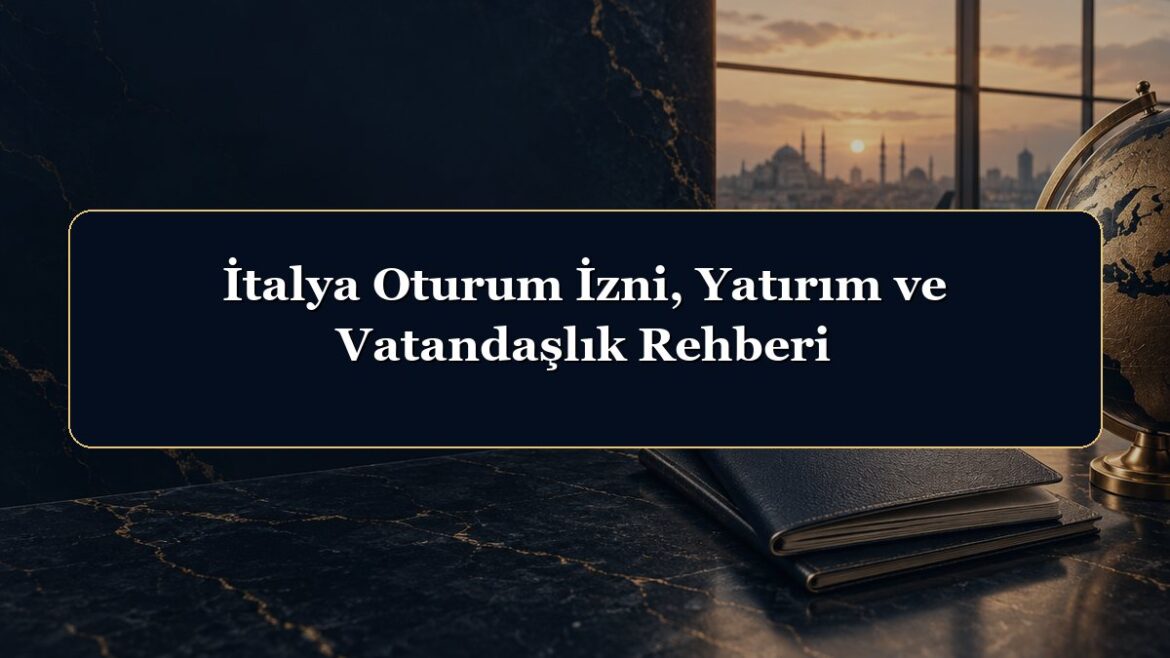 İtalya Oturum İzni, Yatırım ve Vatandaşlık Rehberi