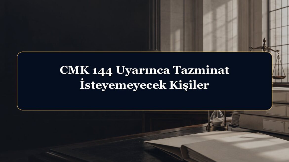 CMK 144 Uyarınca Tazminat İsteyemeyecek Kişiler