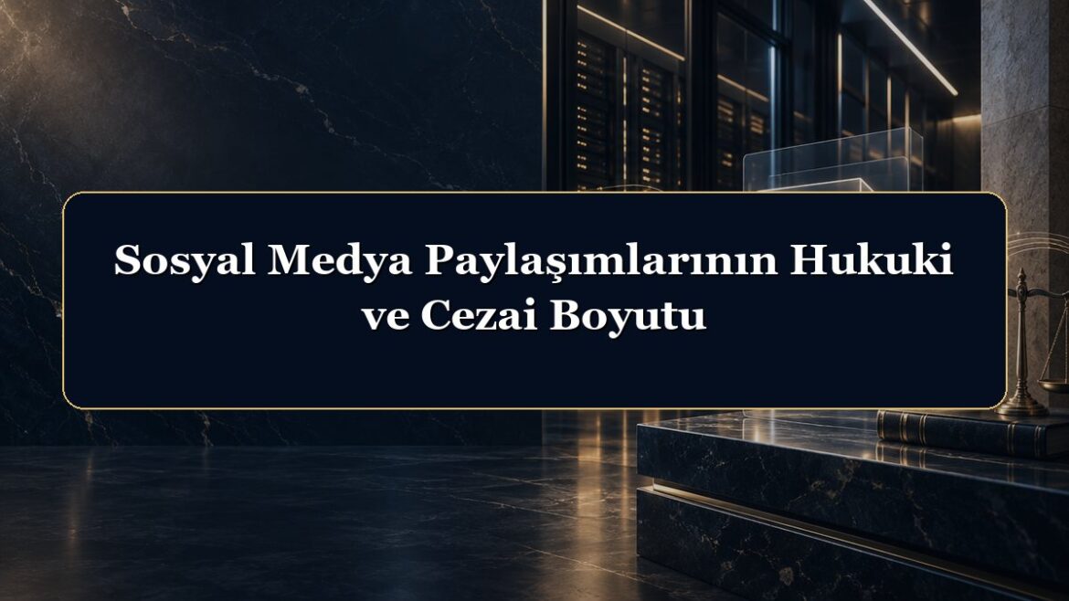 Sosyal Medya Paylaşımlarının Hukuki ve Cezai Boyutu