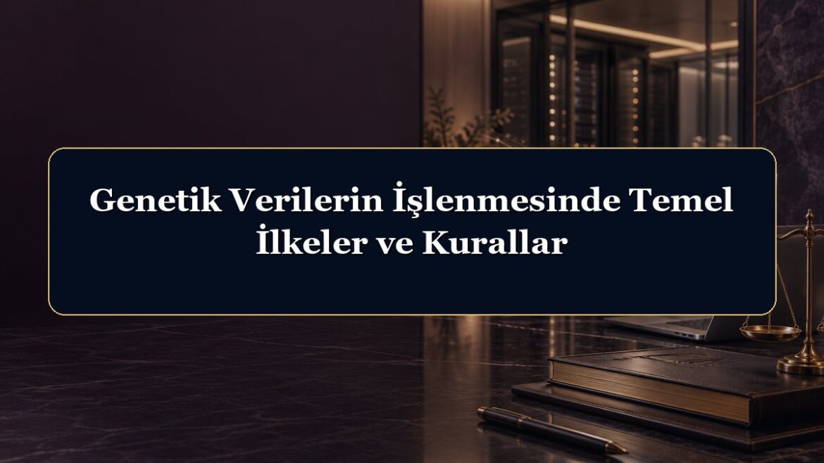 Genetik Verilerin İşlenmesinde Temel İlkeler ve Kurallar