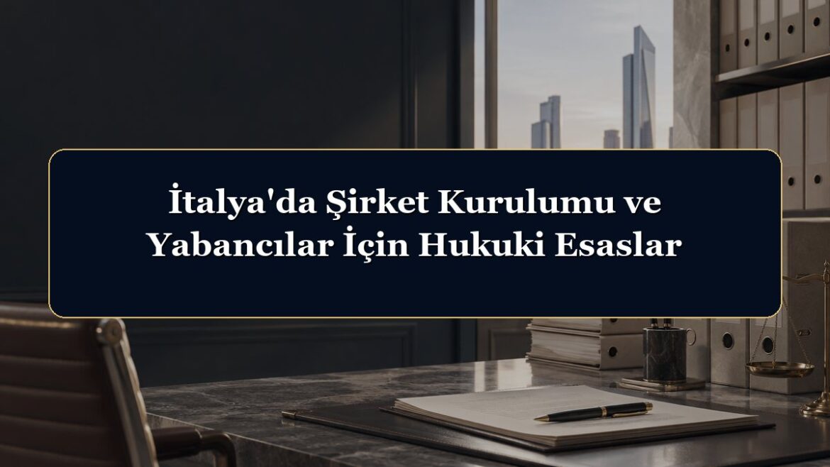 İtalya'da Şirket Kurulumu ve Yabancılar İçin Hukuki Esaslar