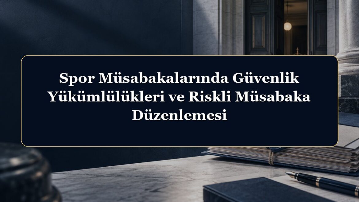 Spor Müsabakalarında Güvenlik Yükümlülükleri ve Riskli Müsabaka Düzenlemesi