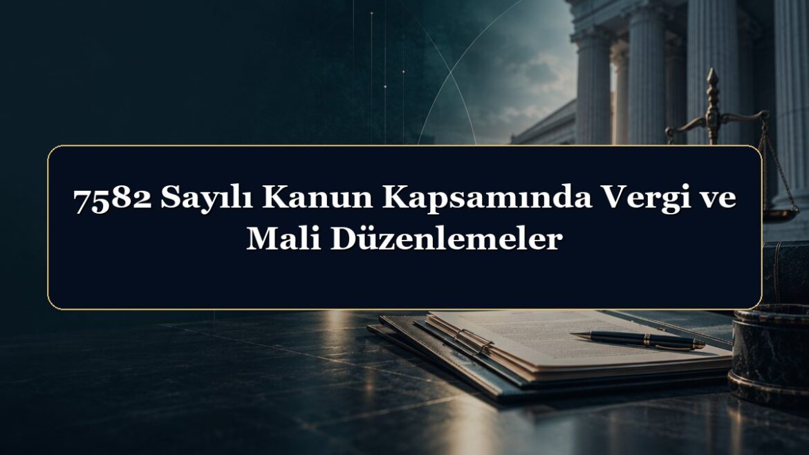 7582 Sayılı Kanun Kapsamında Vergi ve Mali Düzenlemeler