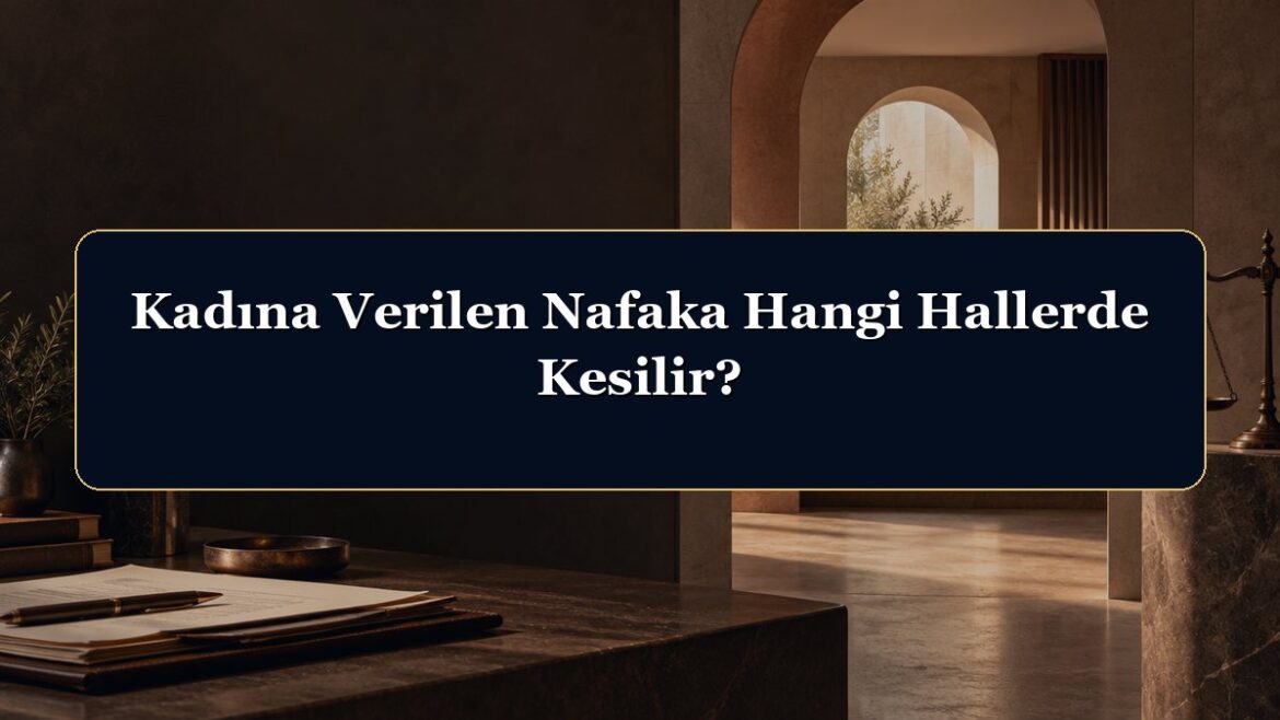Kadına Verilen Nafaka Hangi Hallerde Kesilir?