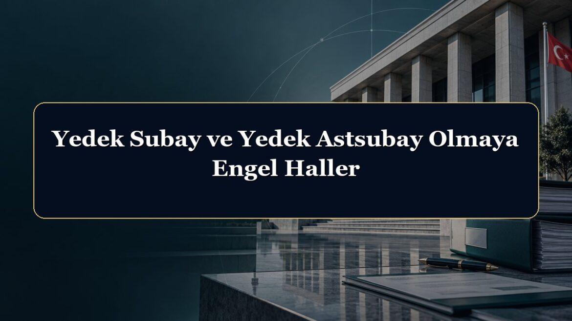 Yedek Subay ve Yedek Astsubay Olmaya Engel Haller
