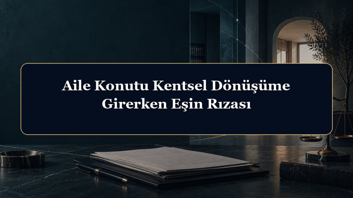 Aile Konutu Kentsel Dönüşüme Girerken Eşin Rızası