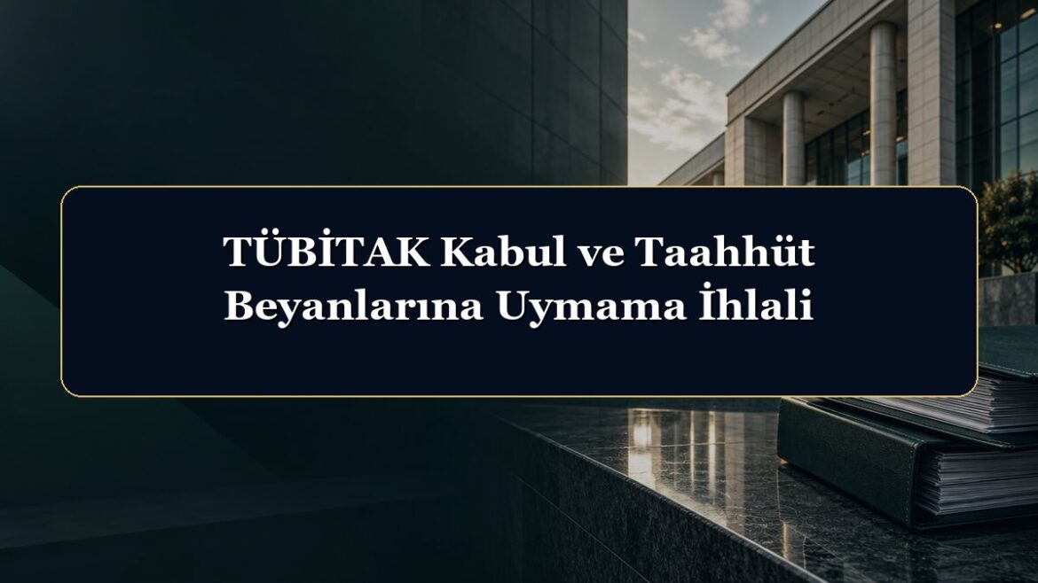 TÜBİTAK Kabul ve Taahhüt Beyanlarına Uymama İhlali