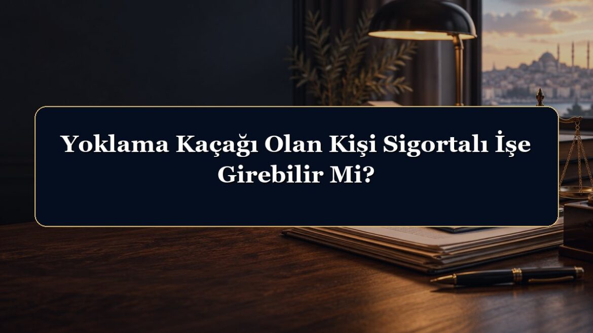 Yoklama Kaçağı Olan Kişi Sigortalı İşe Girebilir Mi?