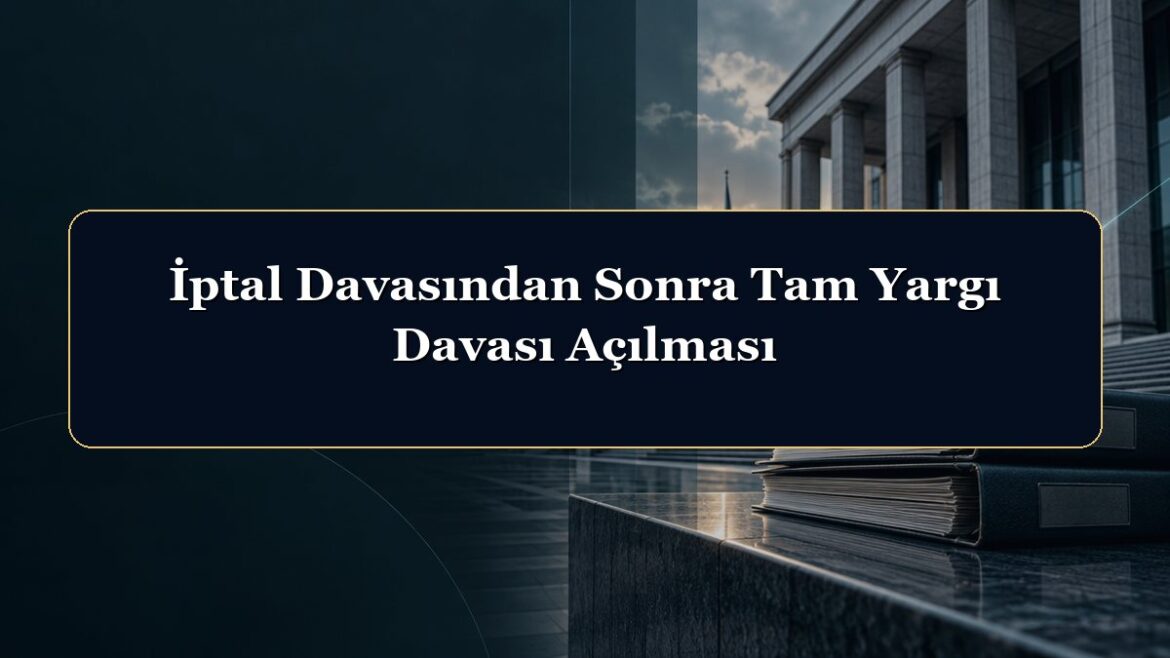İptal Davasından Sonra Tam Yargı Davası Açılması