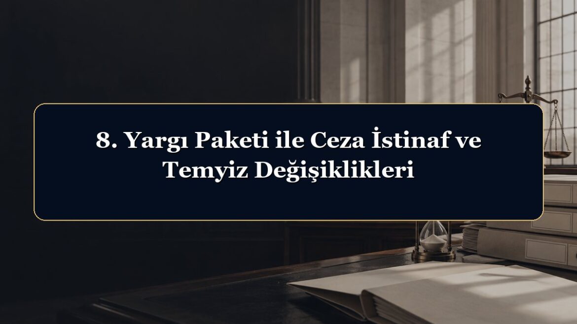 8. Yargı Paketi ile Ceza İstinaf ve Temyiz Değişiklikleri