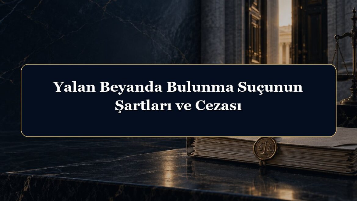 Yalan Beyanda Bulunma Suçunun Şartları ve Cezası