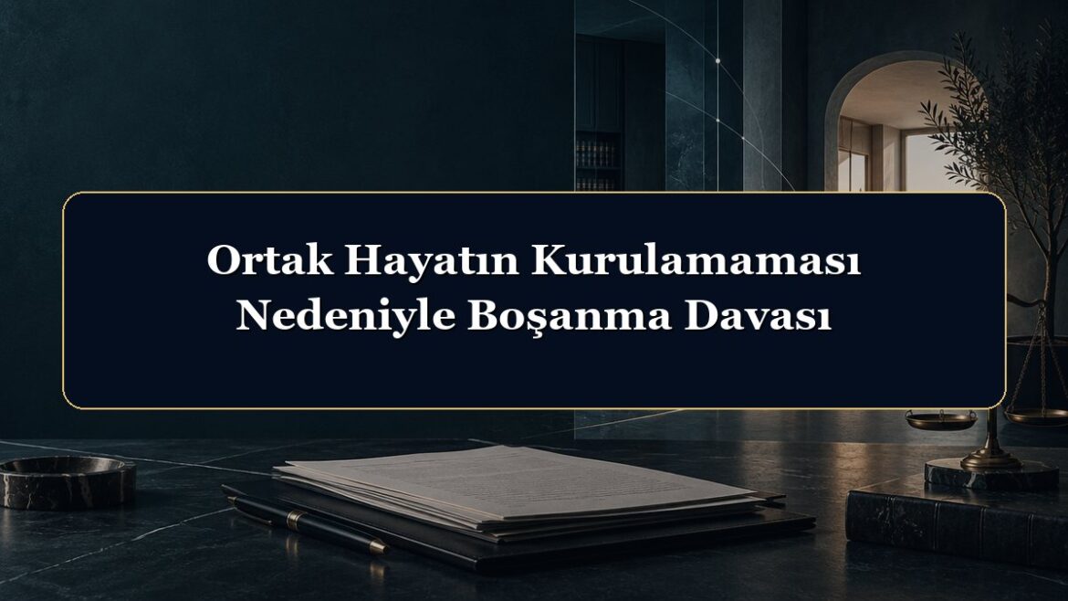 Ortak Hayatın Kurulamaması Nedeniyle Boşanma Davası