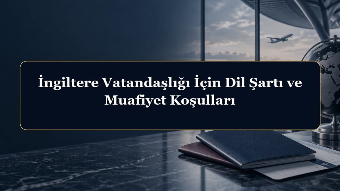 İngiltere Vatandaşlığı İçin Dil Şartı ve Muafiyet Koşulları
