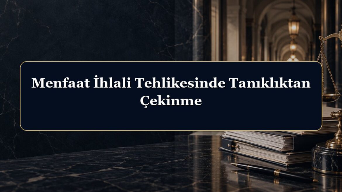 Menfaat İhlali Tehlikesinde Tanıklıktan Çekinme