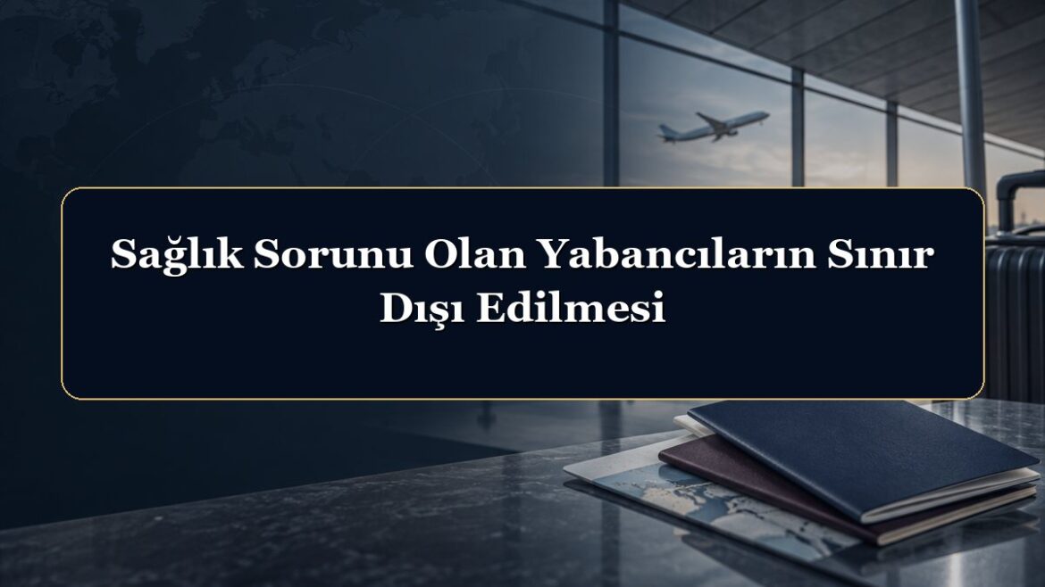 Sağlık Sorunu Olan Yabancıların Sınır Dışı Edilmesi