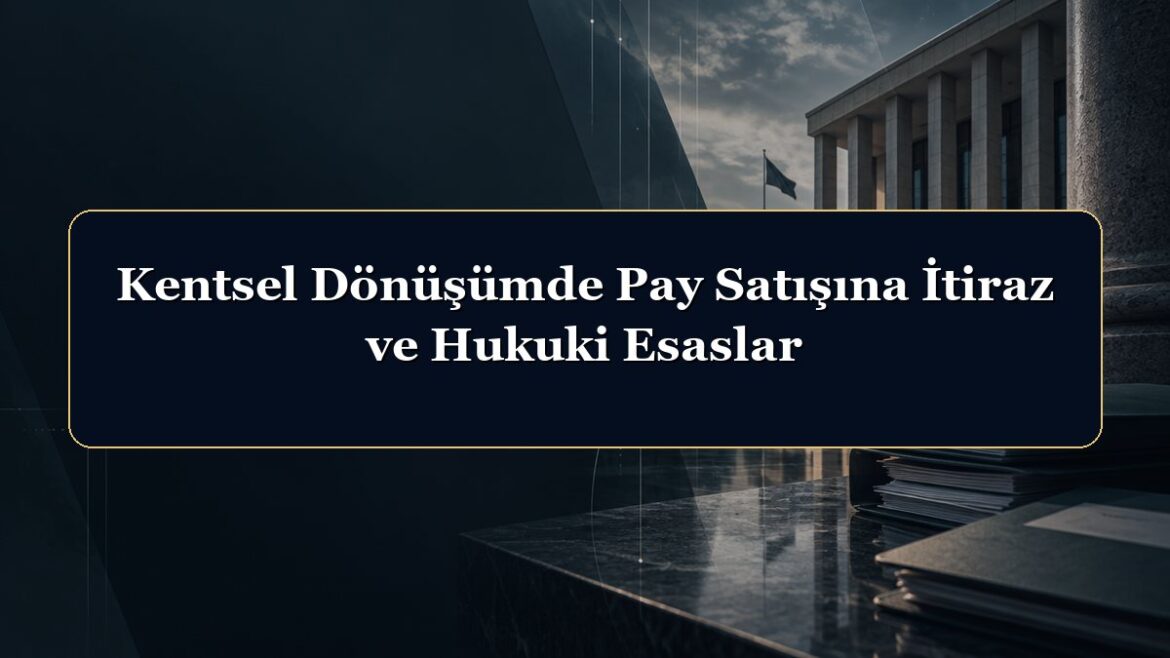 Kentsel Dönüşümde Pay Satışına İtiraz ve Hukuki Esaslar