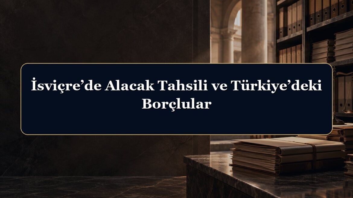 İsviçre’de Alacak Tahsili ve Türkiye’deki Borçlular