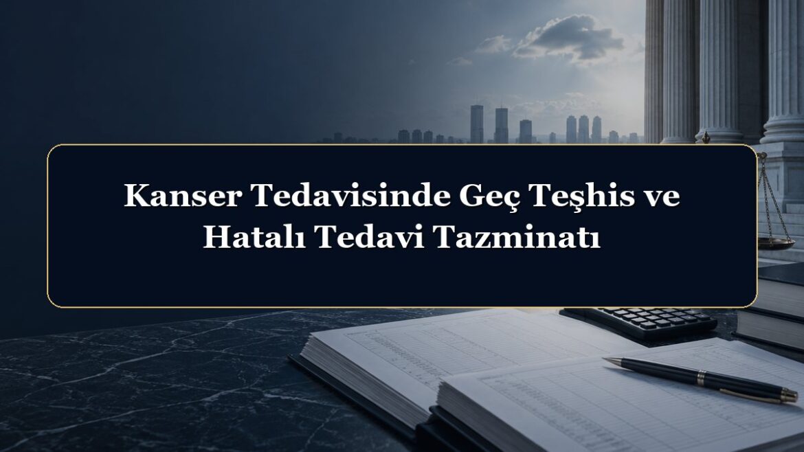 Kanser Tedavisinde Geç Teşhis ve Hatalı Tedavi Tazminatı