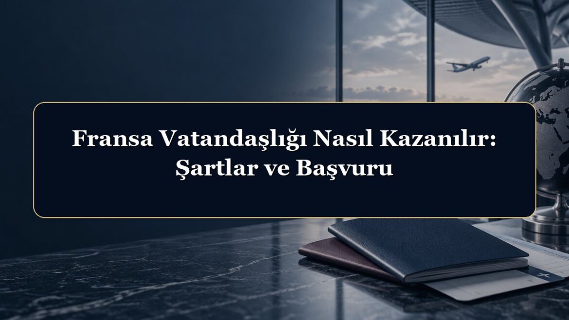 Fransa Vatandaşlığı Nasıl Kazanılır: Şartlar ve Başvuru