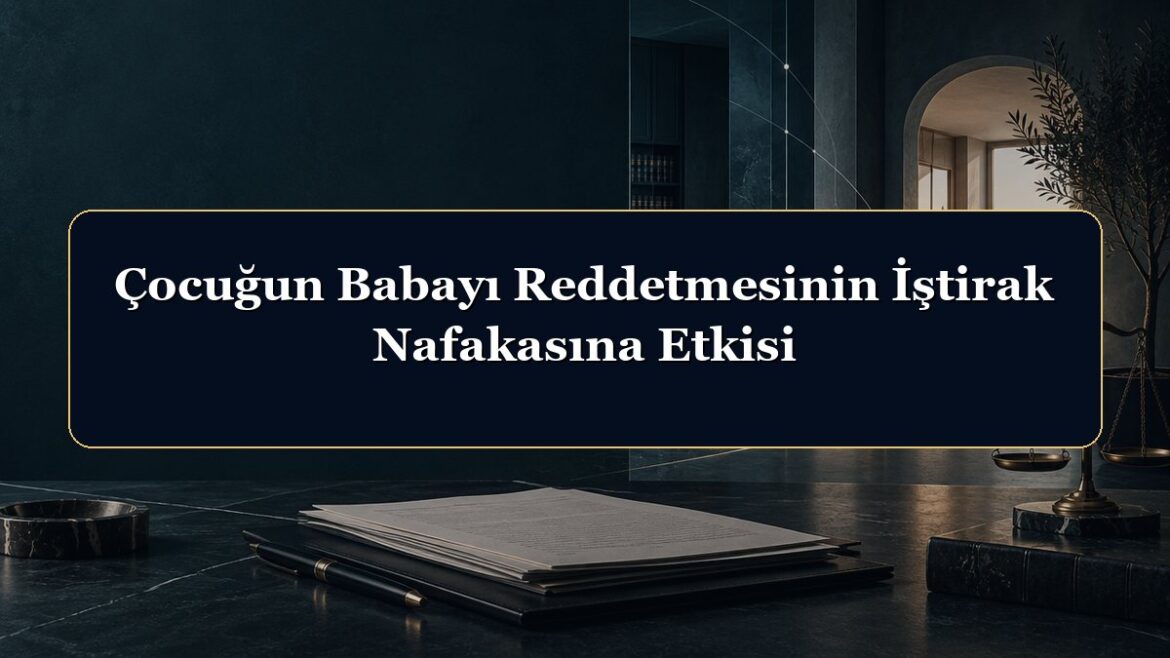 Çocuğun Babayı Reddetmesinin İştirak Nafakasına Etkisi