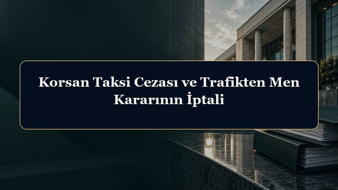 Korsan Taksi Cezası ve Trafikten Men Kararının İptali