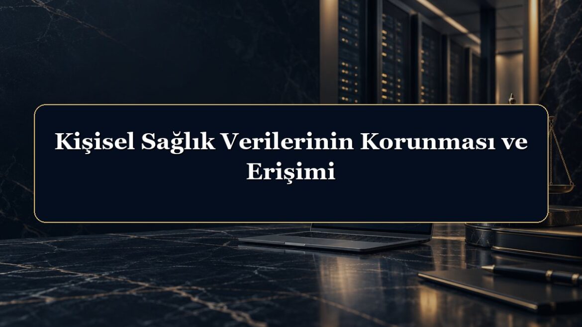 Kişisel Sağlık Verilerinin Korunması ve Erişimi