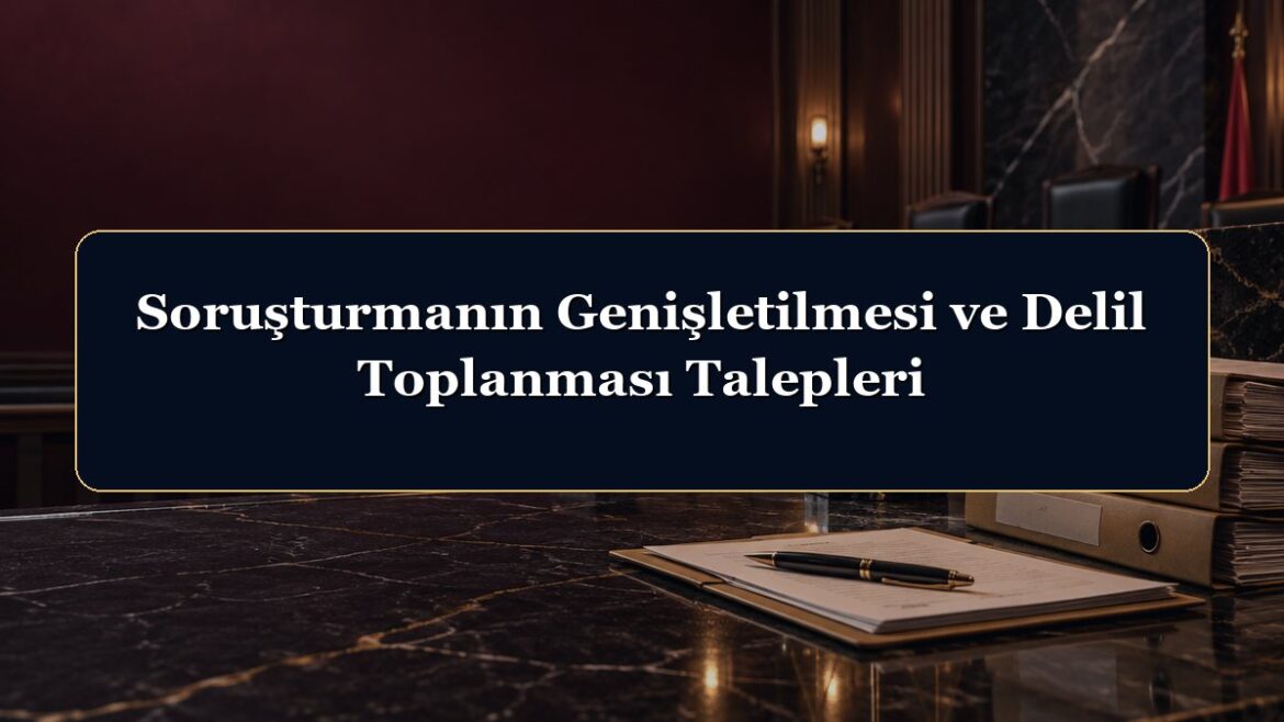 Soruşturmanın Genişletilmesi ve Delil Toplanması Talepleri
