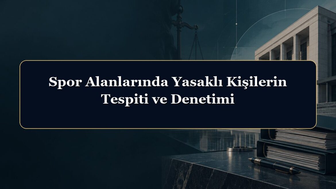 Spor Alanlarında Yasaklı Kişilerin Tespiti ve Denetimi