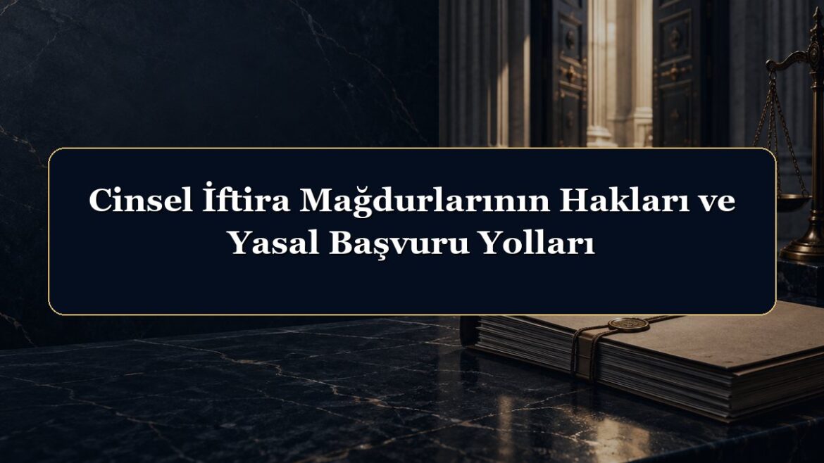 Cinsel İftira Mağdurlarının Hakları ve Yasal Başvuru Yolları
