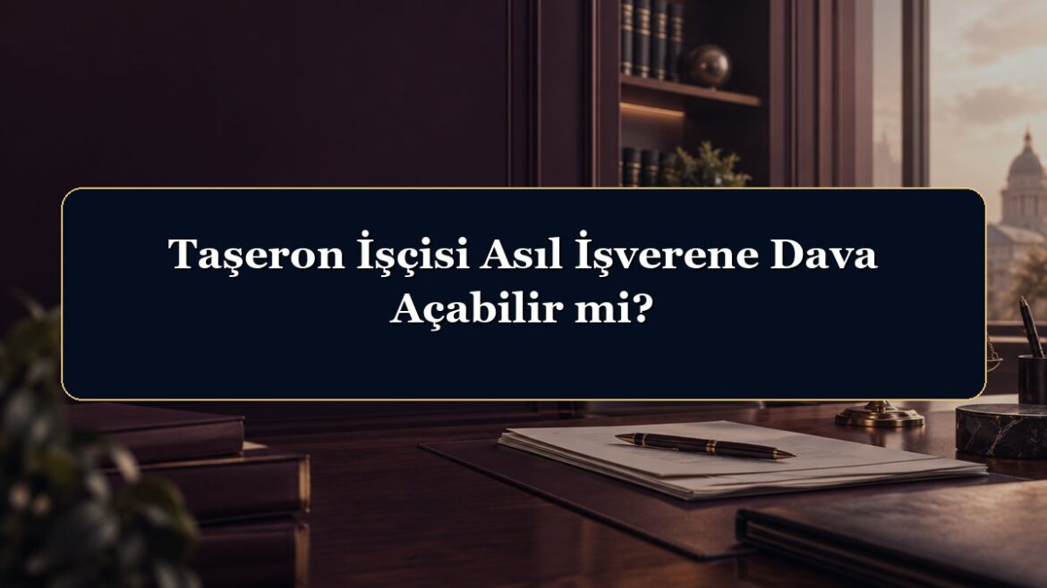 Taşeron İşçisi Asıl İşverene Dava Açabilir mi?