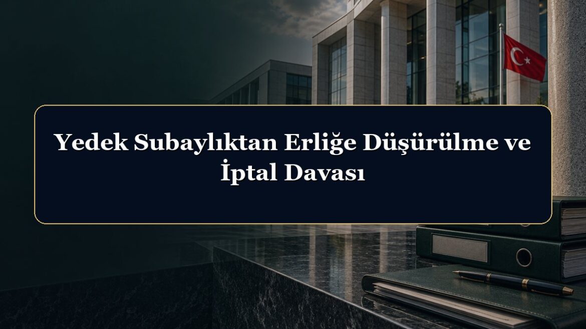 Yedek Subaylıktan Erliğe Düşürülme ve İptal Davası