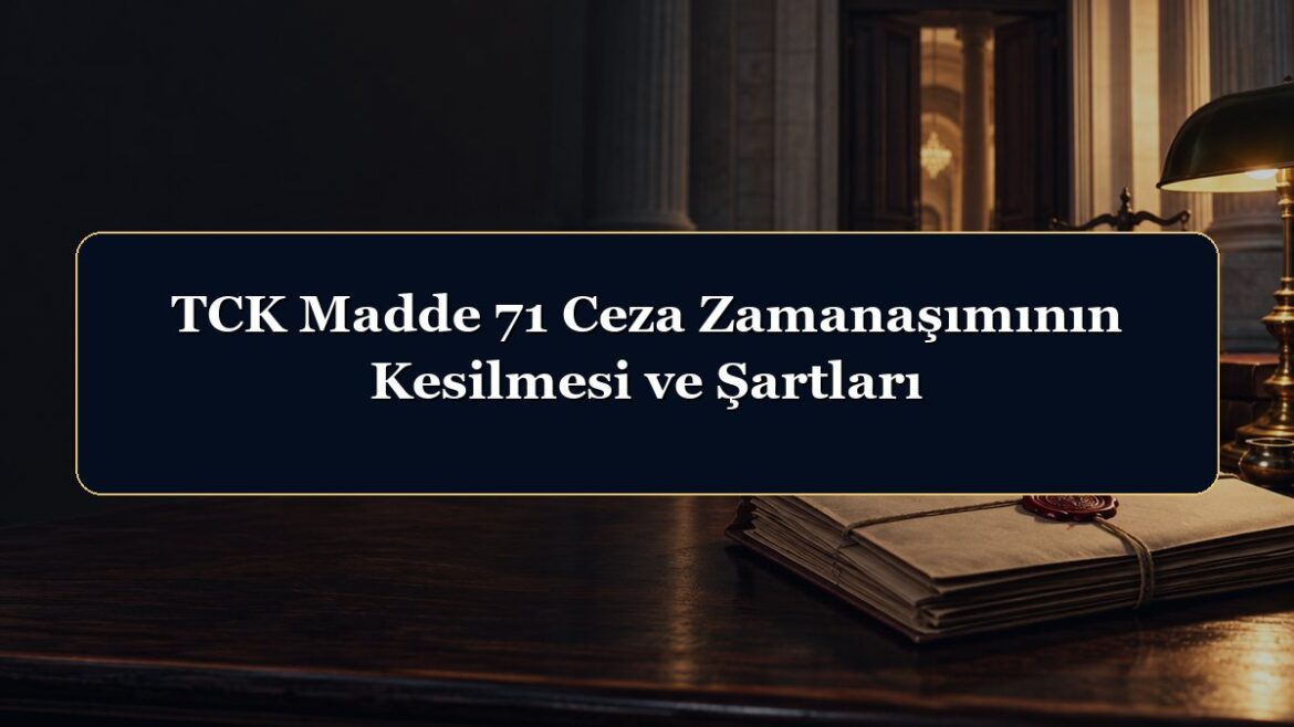 TCK Madde 71 Ceza Zamanaşımının Kesilmesi ve Şartları