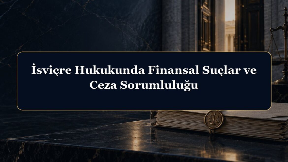 İsviçre Hukukunda Finansal Suçlar ve Ceza Sorumluluğu