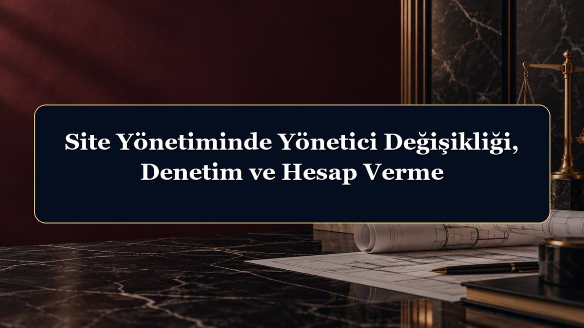 Site Yönetiminde Yönetici Değişikliği, Denetim ve Hesap Verme