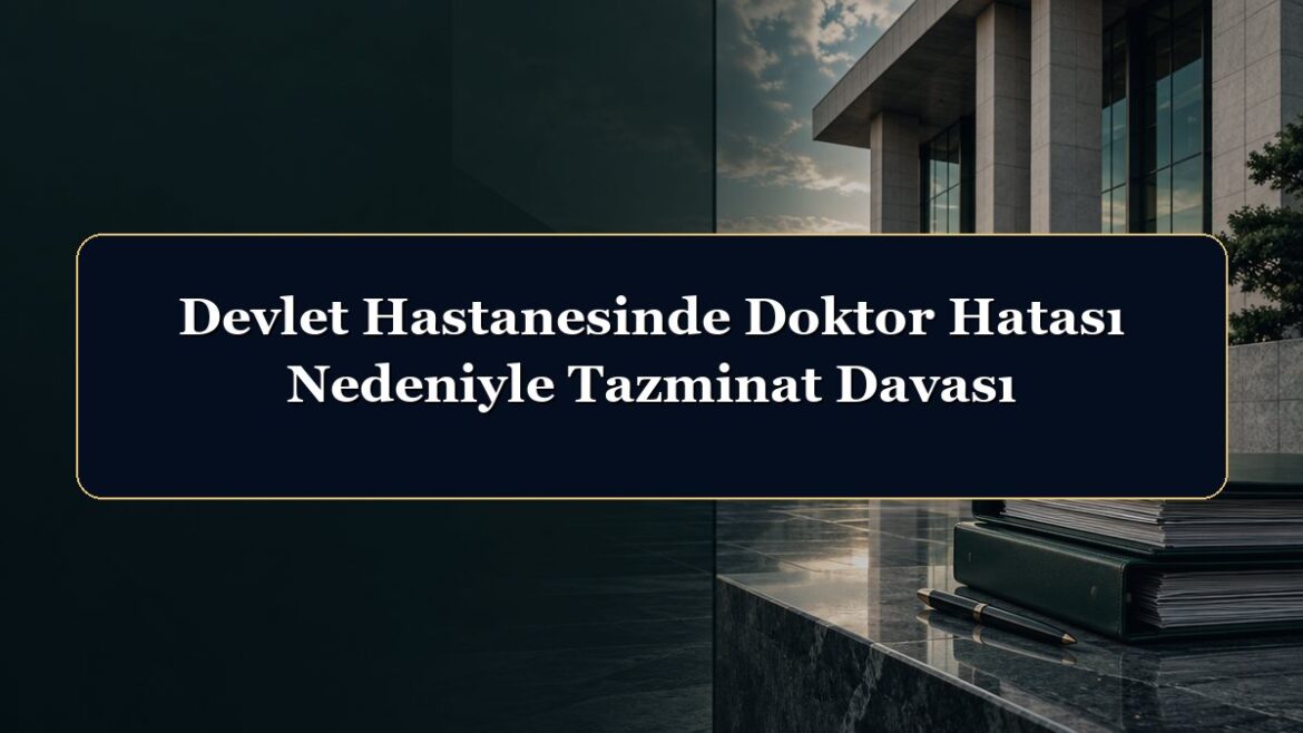 Devlet Hastanesinde Doktor Hatası Nedeniyle Tazminat Davası
