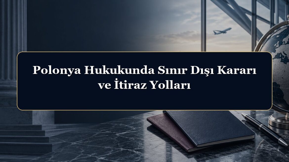 Polonya Hukukunda Sınır Dışı Kararı ve İtiraz Yolları