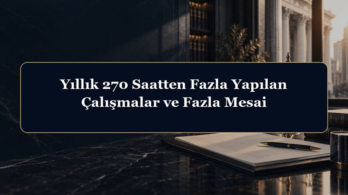 Yıllık 270 Saatten Fazla Yapılan Çalışmalar ve Fazla Mesai