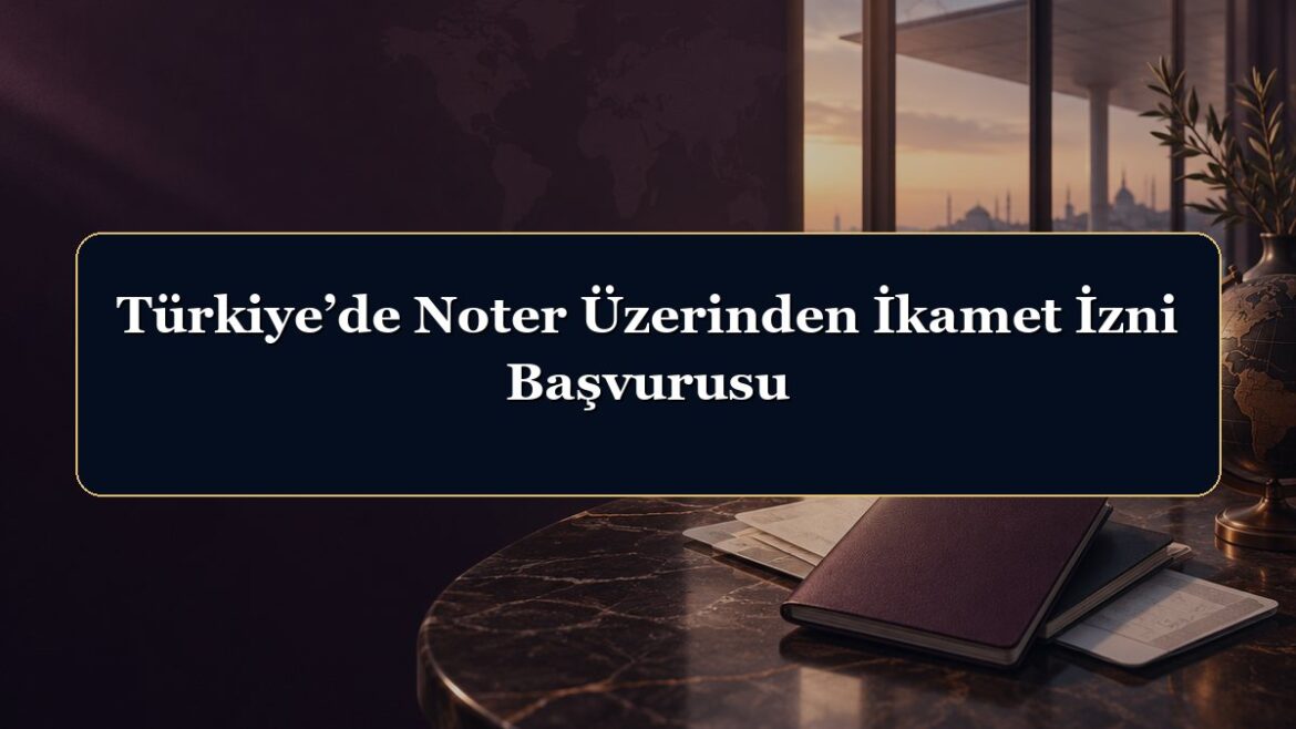 Türkiye’de Noter Üzerinden İkamet İzni Başvurusu