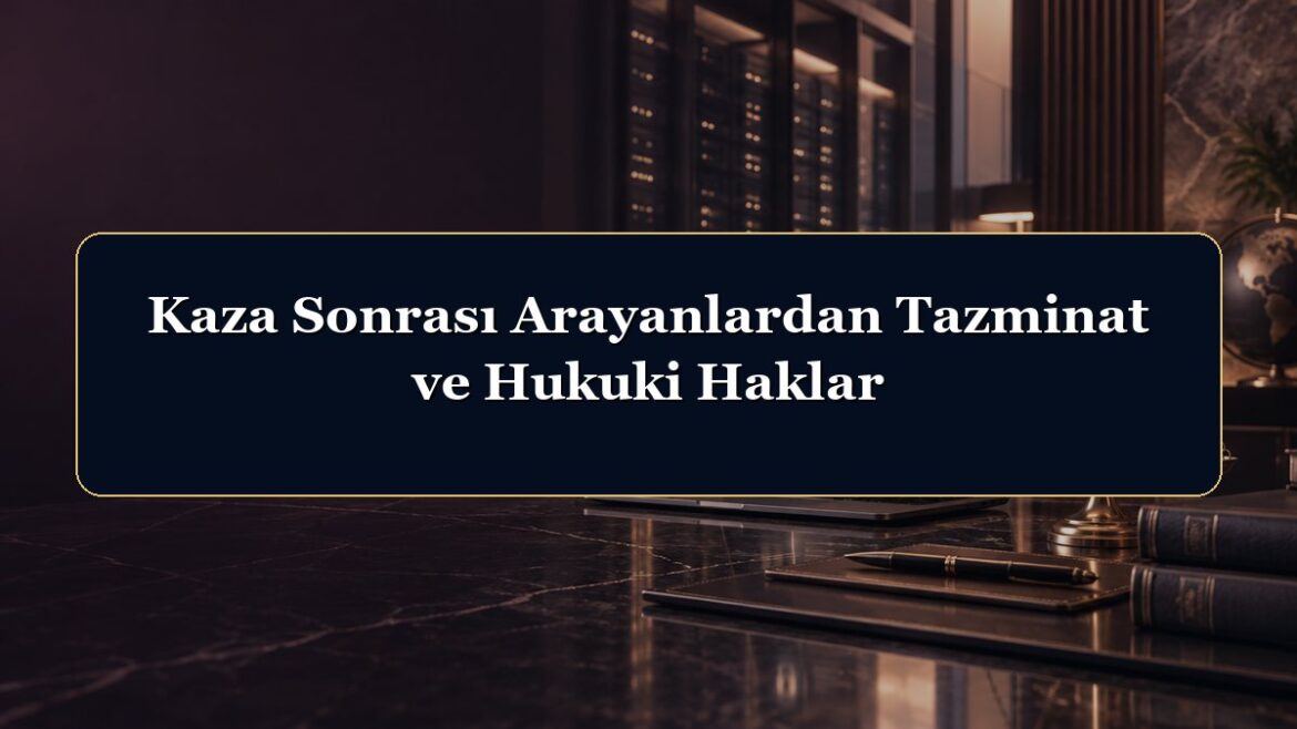 Kaza Sonrası Arayanlardan Tazminat ve Hukuki Haklar
