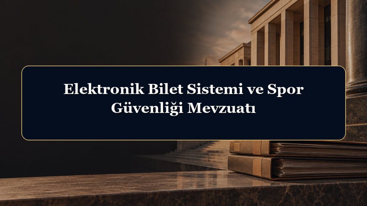 Elektronik Bilet Sistemi ve Spor Güvenliği Mevzuatı