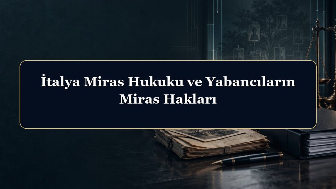 İtalya Miras Hukuku ve Yabancıların Miras Hakları