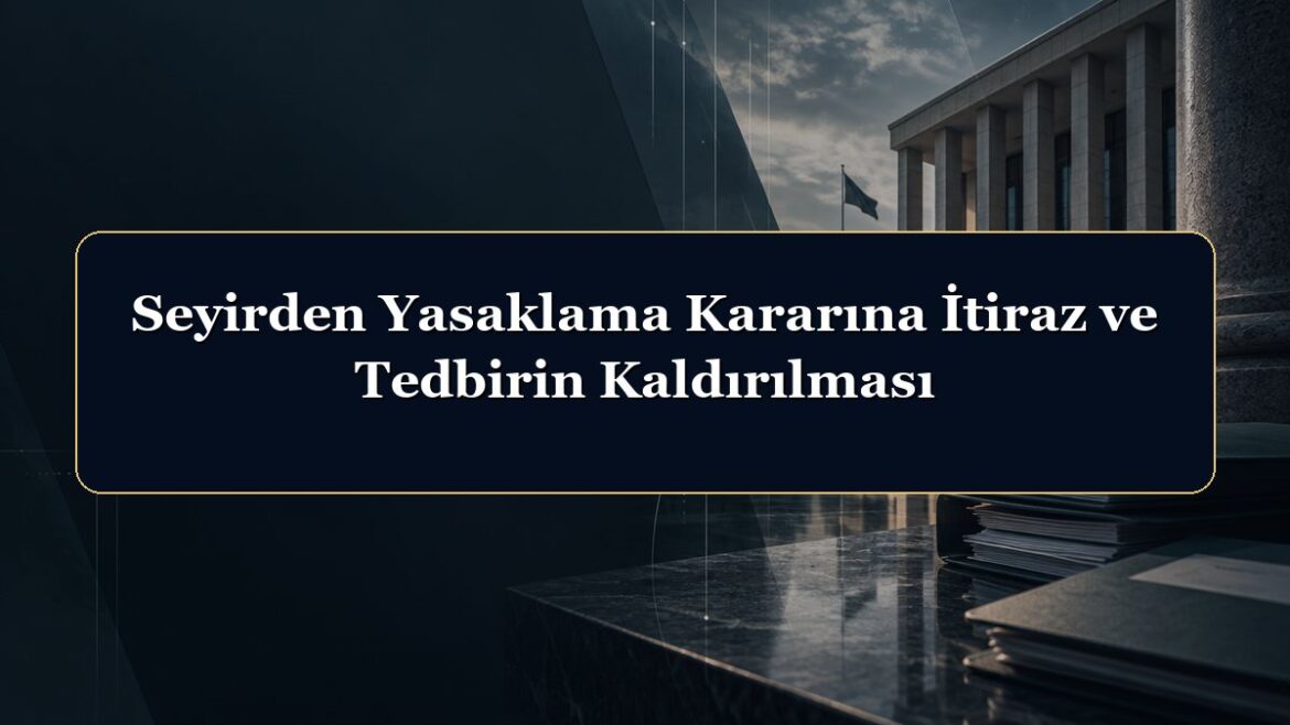 Seyirden Yasaklama Kararına İtiraz ve Tedbirin Kaldırılması