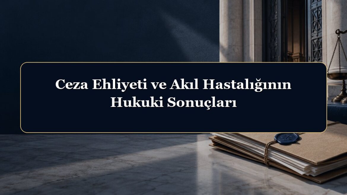 Ceza Ehliyeti ve Akıl Hastalığının Hukuki Sonuçları