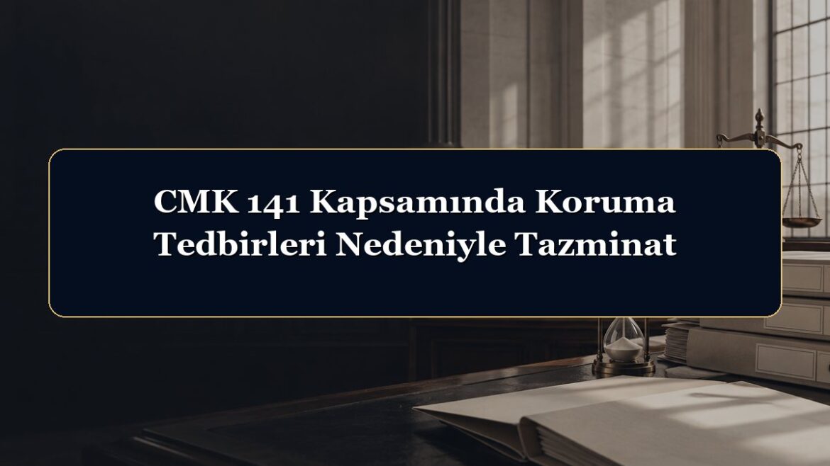 CMK 141 Kapsamında Koruma Tedbirleri Nedeniyle Tazminat