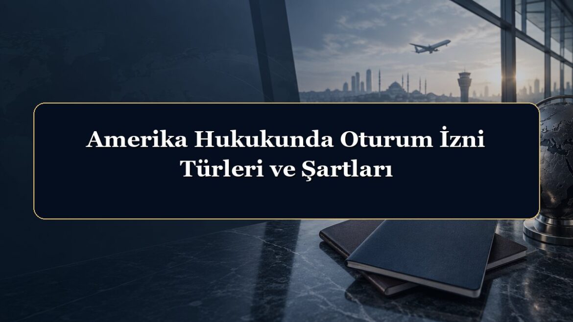 Amerika Hukukunda Oturum İzni Türleri ve Şartları