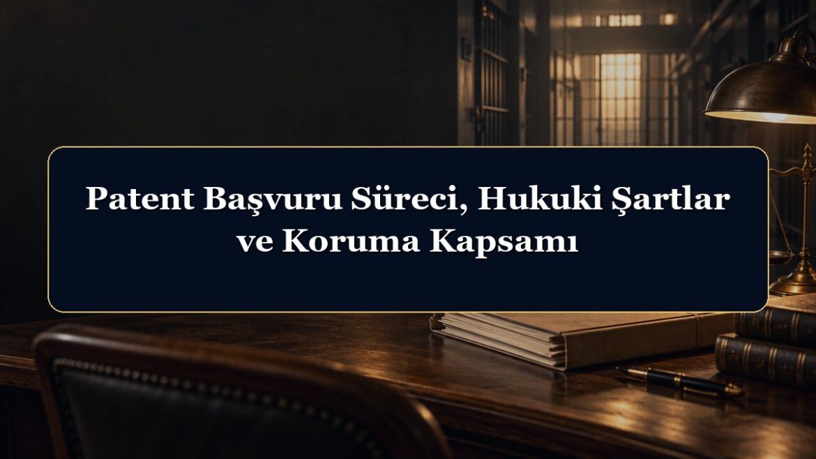 Patent Başvuru Süreci, Hukuki Şartlar ve Koruma Kapsamı